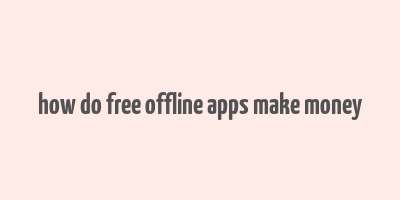 how do free offline apps make money