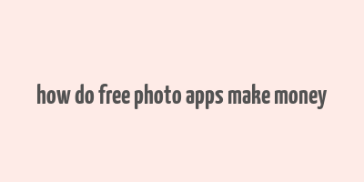 how do free photo apps make money