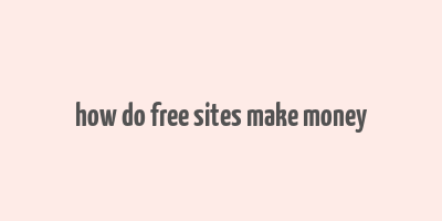 how do free sites make money