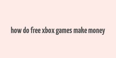 how do free xbox games make money