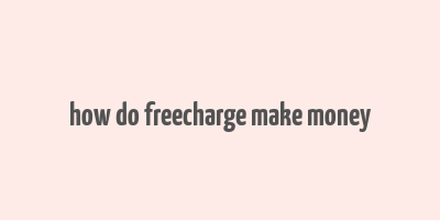 how do freecharge make money