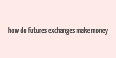 how do futures exchanges make money