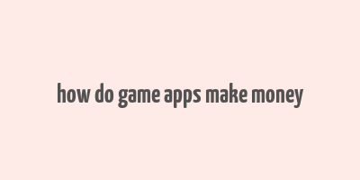 how do game apps make money