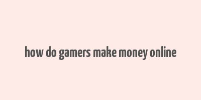 how do gamers make money online