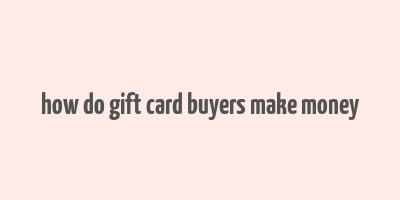 how do gift card buyers make money