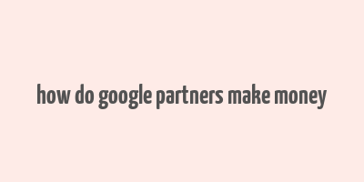 how do google partners make money