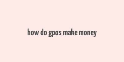 how do gpos make money