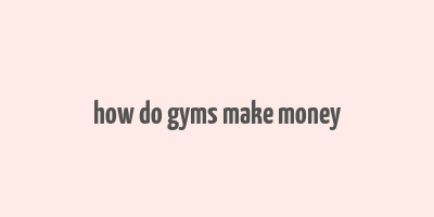 how do gyms make money