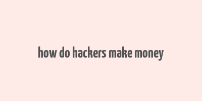 how do hackers make money