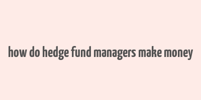 how do hedge fund managers make money