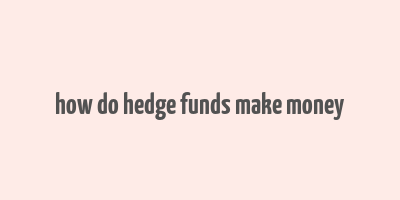 how do hedge funds make money