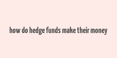 how do hedge funds make their money