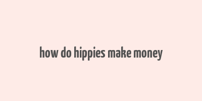 how do hippies make money