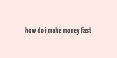 how do i make money fast