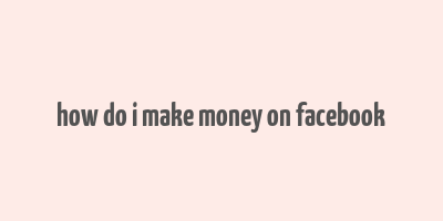 how do i make money on facebook