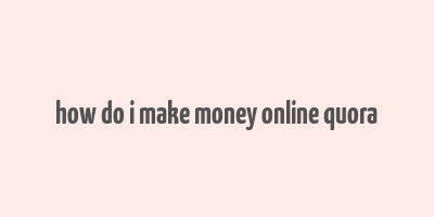 how do i make money online quora