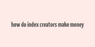 how do index creators make money