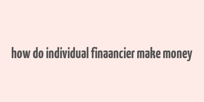 how do individual finaancier make money