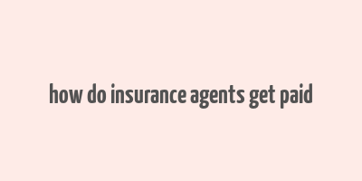 how do insurance agents get paid