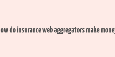 how do insurance web aggregators make money