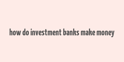 how do investment banks make money