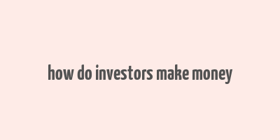 how do investors make money