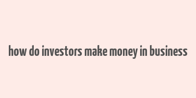 how do investors make money in business