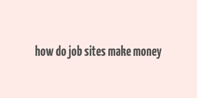 how do job sites make money