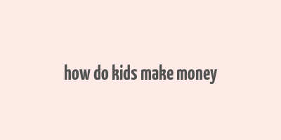 how do kids make money