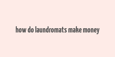 how do laundromats make money