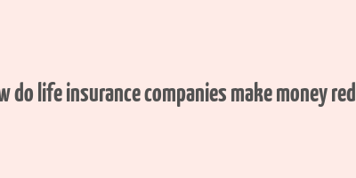 how do life insurance companies make money reddit