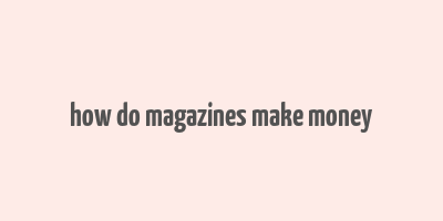 how do magazines make money