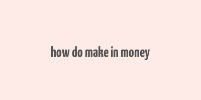 how do make in money