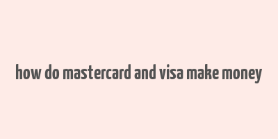 how do mastercard and visa make money