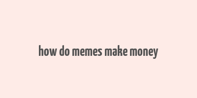 how do memes make money