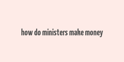 how do ministers make money