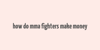 how do mma fighters make money