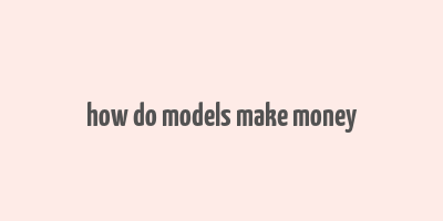 how do models make money