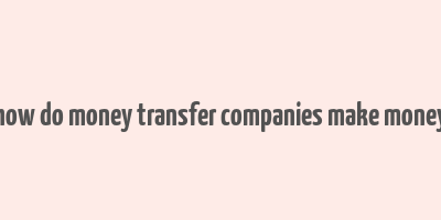 how do money transfer companies make money