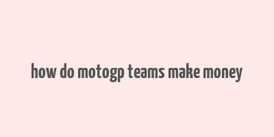 how do motogp teams make money