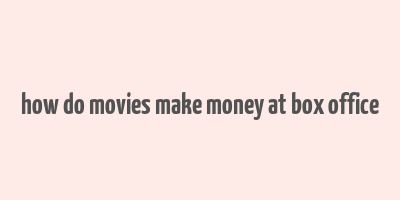 how do movies make money at box office