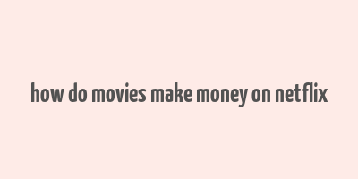 how do movies make money on netflix