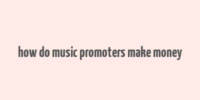 how do music promoters make money