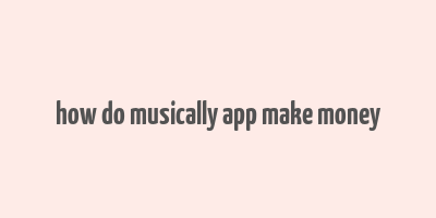 how do musically app make money