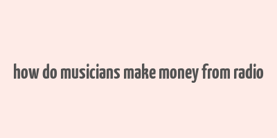 how do musicians make money from radio