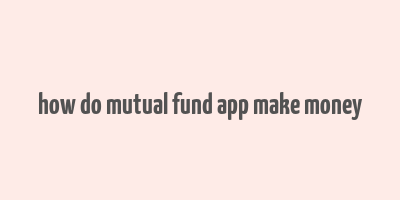 how do mutual fund app make money