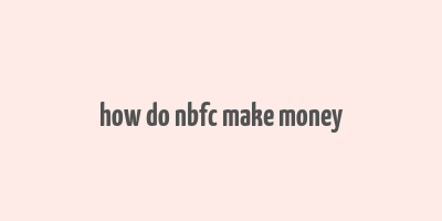 how do nbfc make money