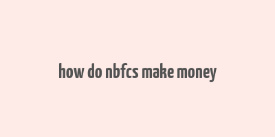 how do nbfcs make money