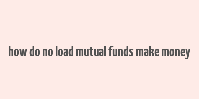 how do no load mutual funds make money