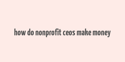 how do nonprofit ceos make money